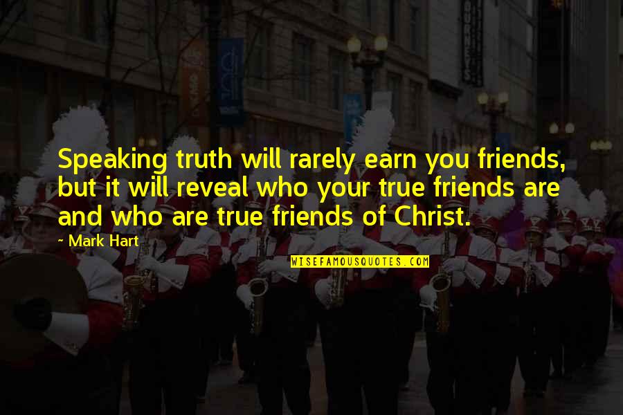 Allopaths Quotes By Mark Hart: Speaking truth will rarely earn you friends, but