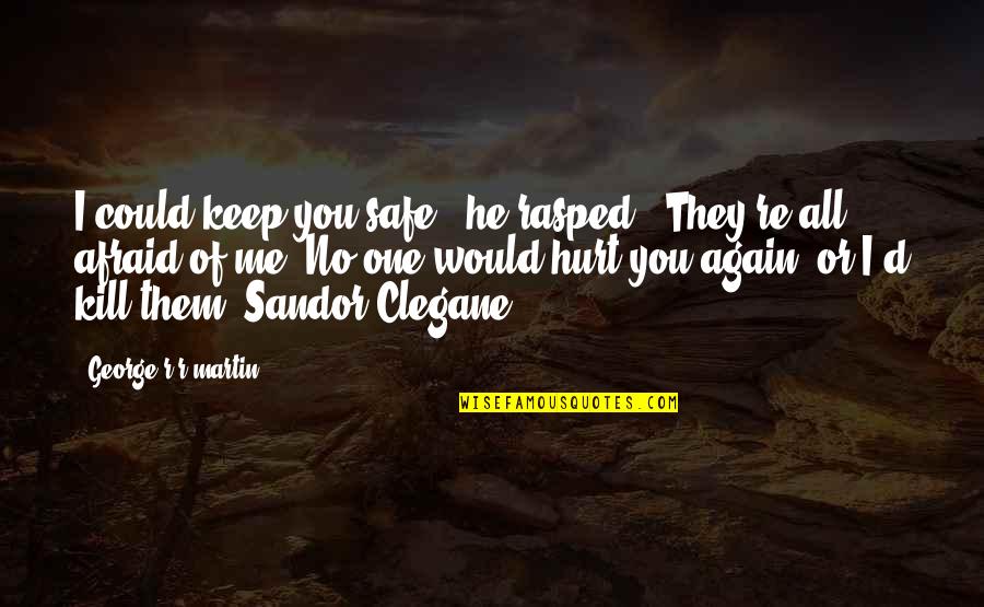 All'ot Quotes By George R R Martin: I could keep you safe," he rasped. "They're