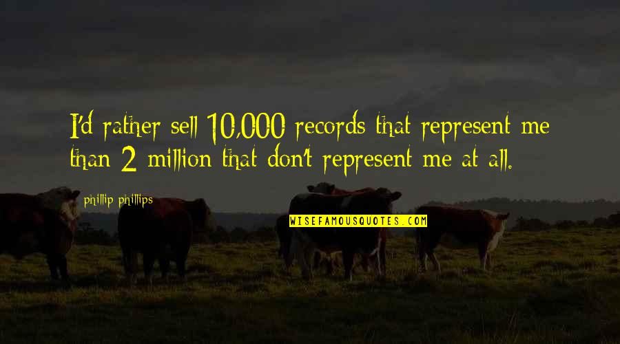 All'ot Quotes By Phillip Phillips: I'd rather sell 10,000 records that represent me