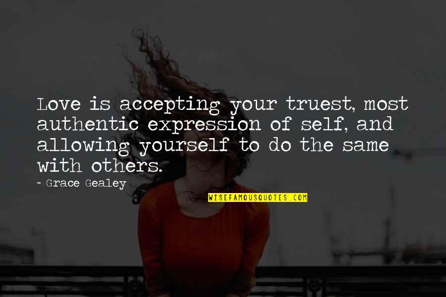 Allowing Yourself To Love Quotes By Grace Gealey: Love is accepting your truest, most authentic expression