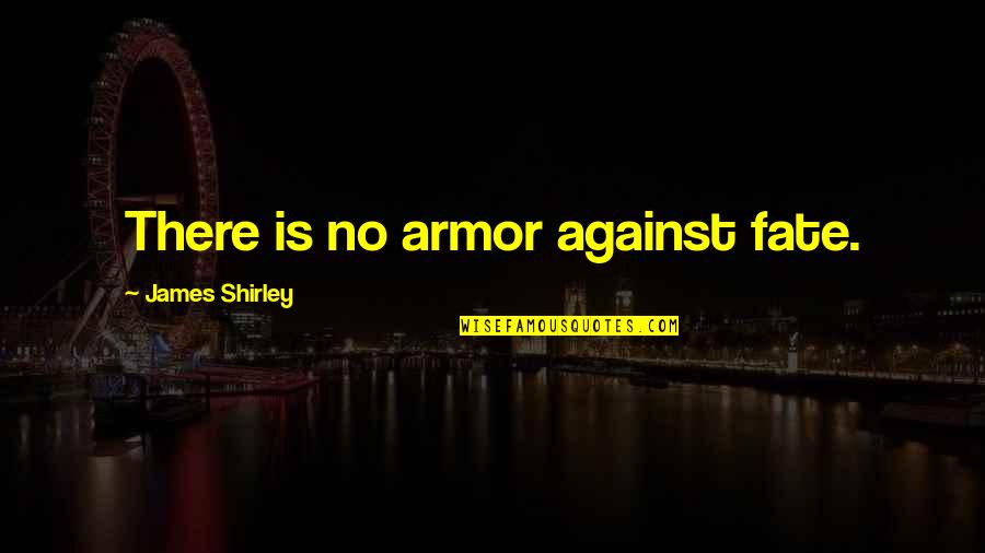 Allshouse New Castle Quotes By James Shirley: There is no armor against fate.