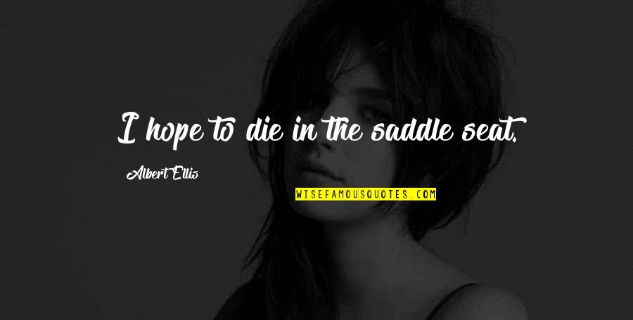 Allstar Weekend Quotes By Albert Ellis: I hope to die in the saddle seat.