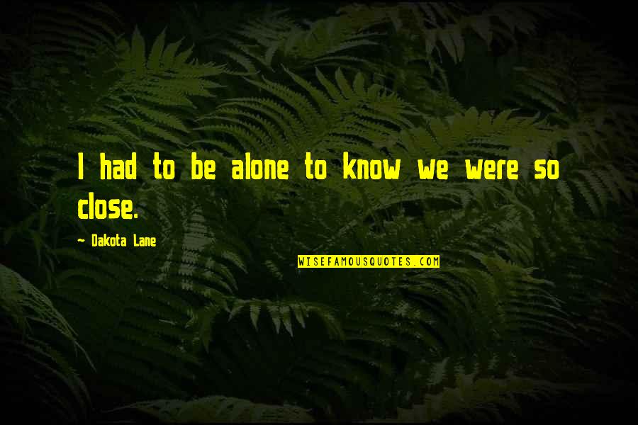 Allwebco Quotes By Dakota Lane: I had to be alone to know we