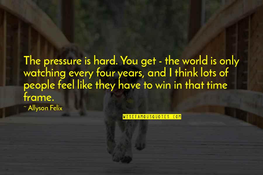 Allyson Quotes By Allyson Felix: The pressure is hard. You get - the