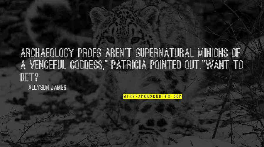 Allyson Quotes By Allyson James: Archaeology profs aren't supernatural minions of a vengeful