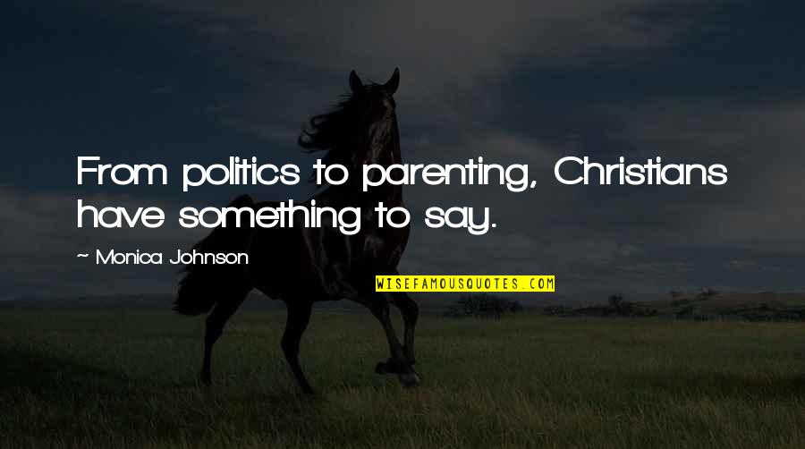 Alma Nove Quotes By Monica Johnson: From politics to parenting, Christians have something to