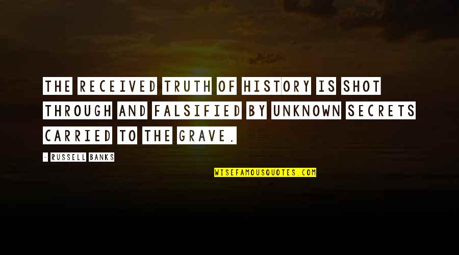 Almanza Uno Quotes By Russell Banks: The received truth of history is shot through