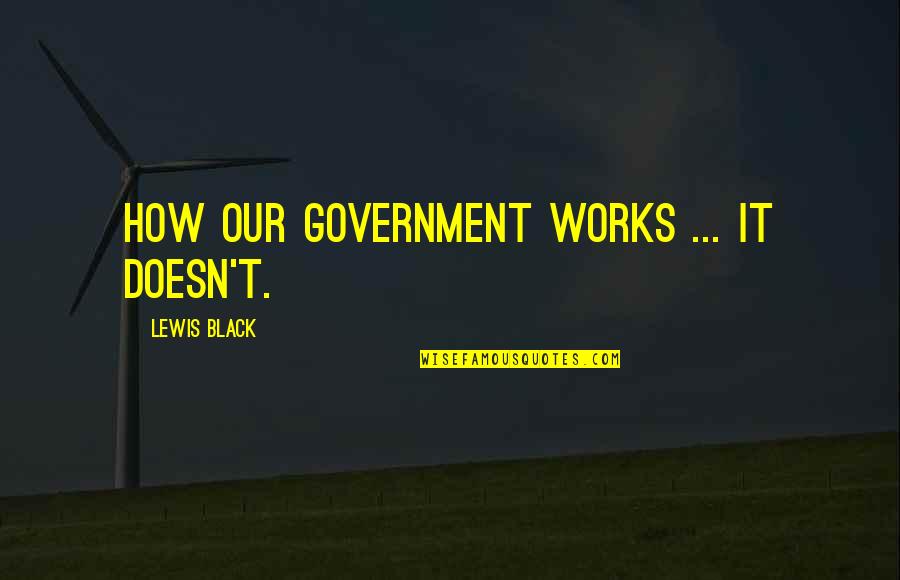 Almasanta Quotes By Lewis Black: How our government works ... it doesn't.