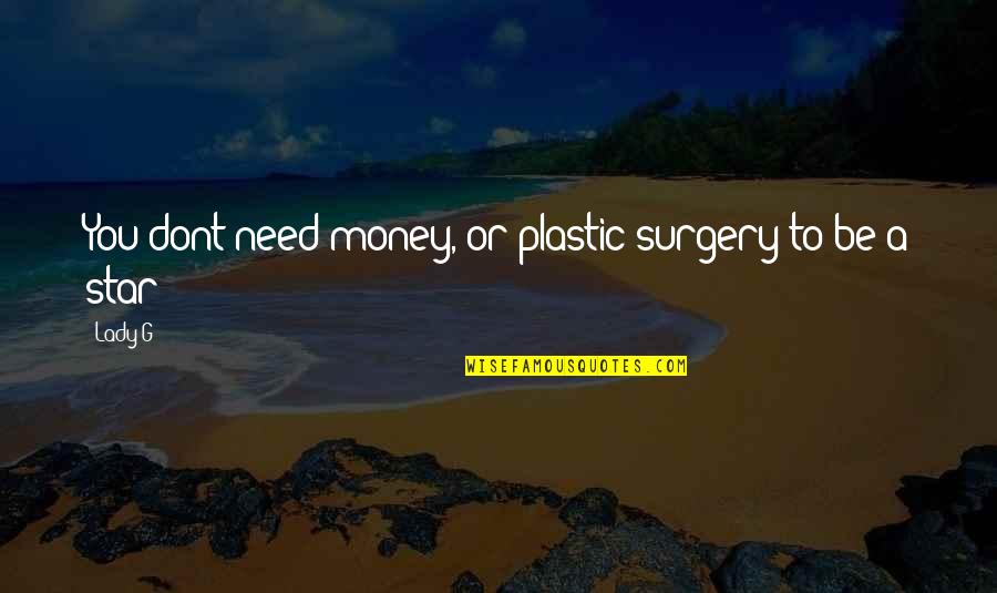 Almosenberg Quotes By Lady G: You dont need money, or plastic surgery to