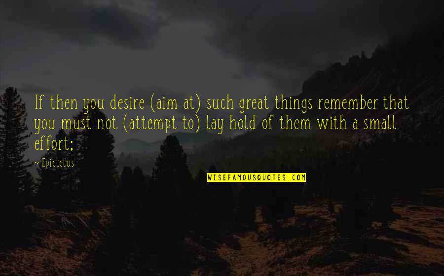 Almost 30 Birthday Quotes By Epictetus: If then you desire (aim at) such great