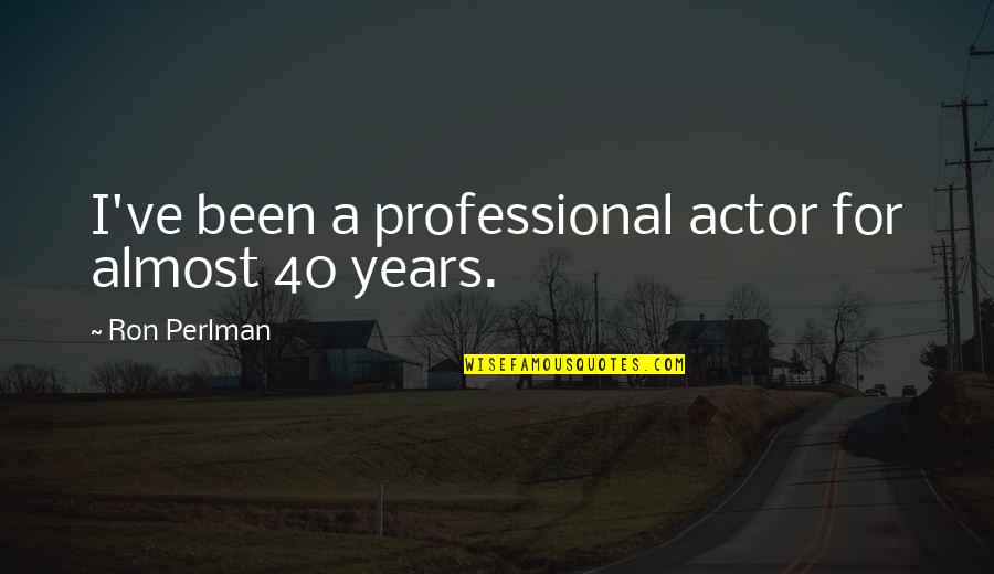 Almost 40 Quotes By Ron Perlman: I've been a professional actor for almost 40