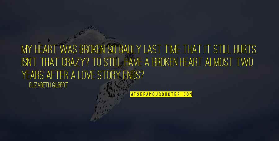 Almost Broken Quotes By Elizabeth Gilbert: My heart was broken so badly last time