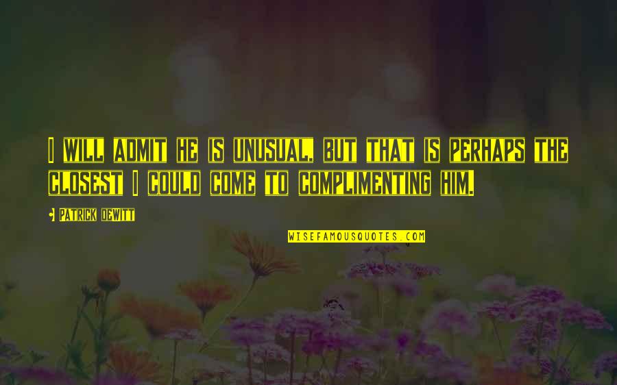 Almostfinished Quotes By Patrick DeWitt: I will admit he is unusual, but that