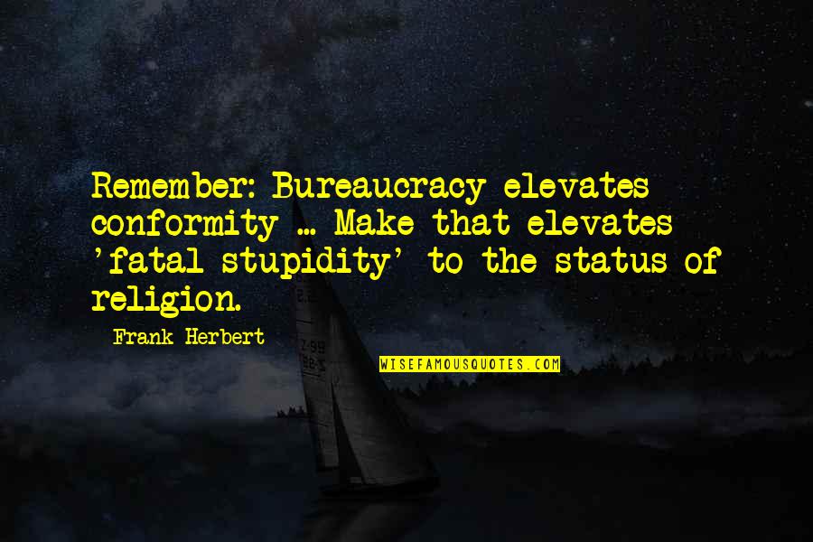 Alness Scotland Quotes By Frank Herbert: Remember: Bureaucracy elevates conformity ... Make that elevates