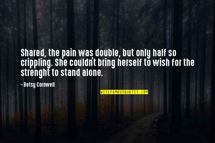 Alone By Herself Quotes By Betsy Cornwell: Shared, the pain was double, but only half