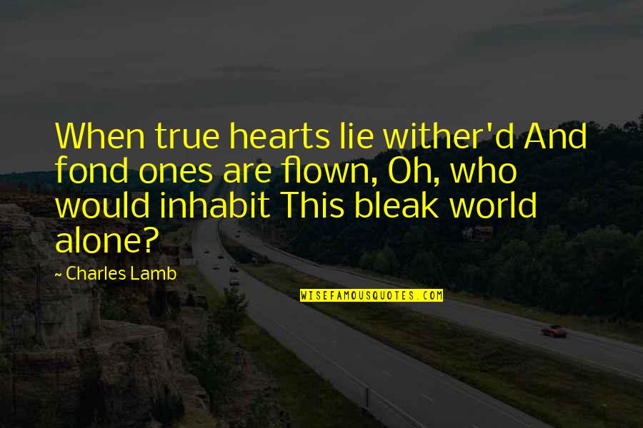 Alone Heart Quotes By Charles Lamb: When true hearts lie wither'd And fond ones