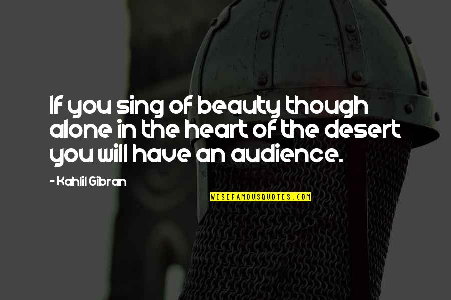 Alone Heart Quotes By Kahlil Gibran: If you sing of beauty though alone in