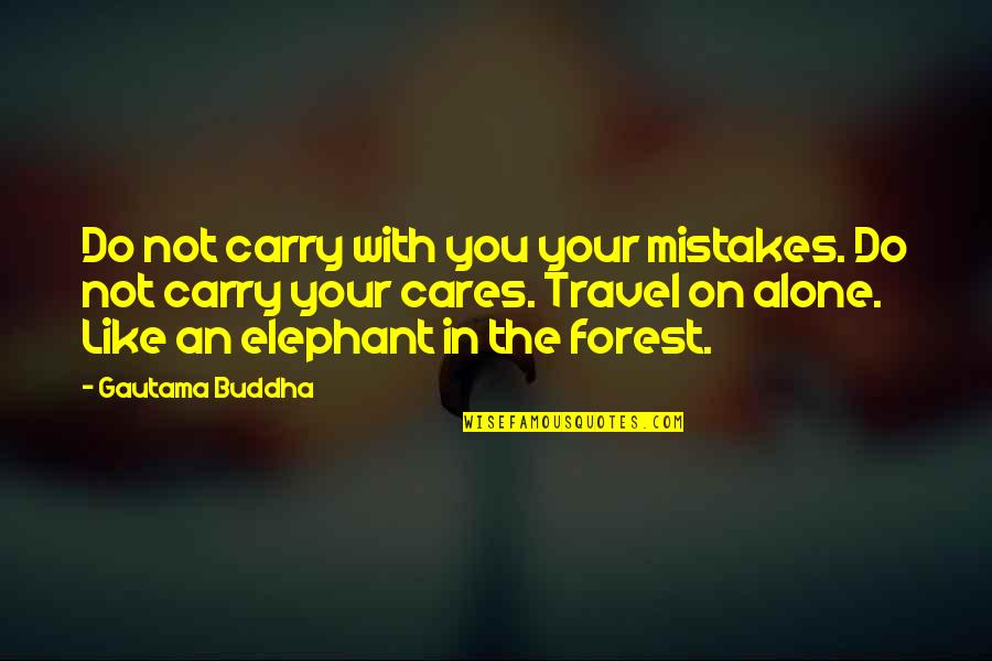 Alone In The Forest Quotes By Gautama Buddha: Do not carry with you your mistakes. Do