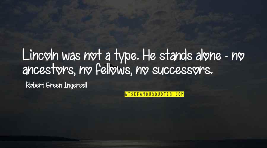 Alone It Stands Quotes By Robert Green Ingersoll: Lincoln was not a type. He stands alone