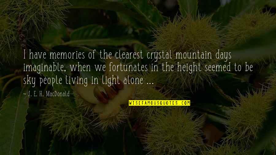 Alone Mountain Quotes By J. E. H. MacDonald: I have memories of the clearest crystal mountain