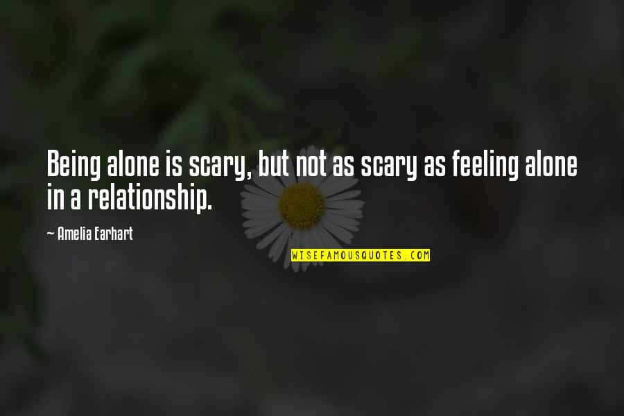 Alone Relationship Quotes By Amelia Earhart: Being alone is scary, but not as scary