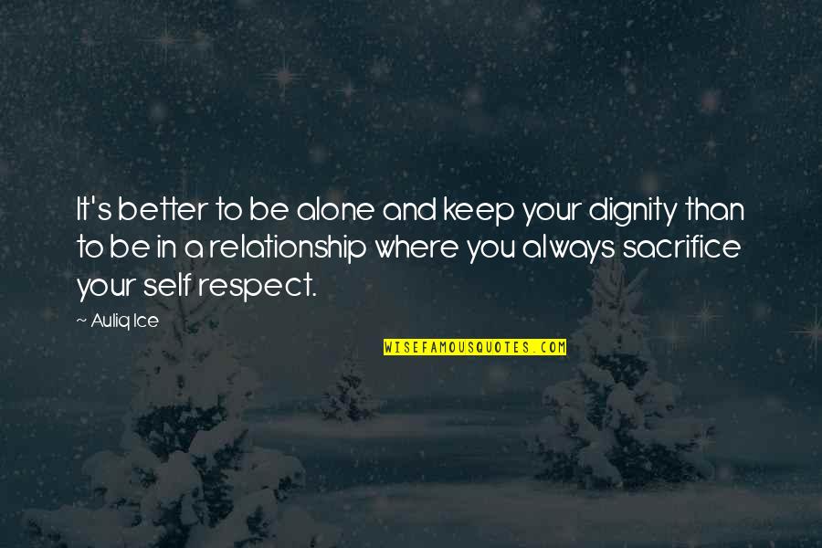 Alone Relationship Quotes By Auliq Ice: It's better to be alone and keep your