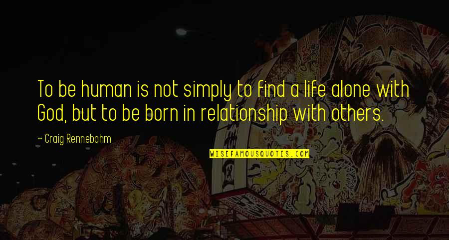 Alone Relationship Quotes By Craig Rennebohm: To be human is not simply to find