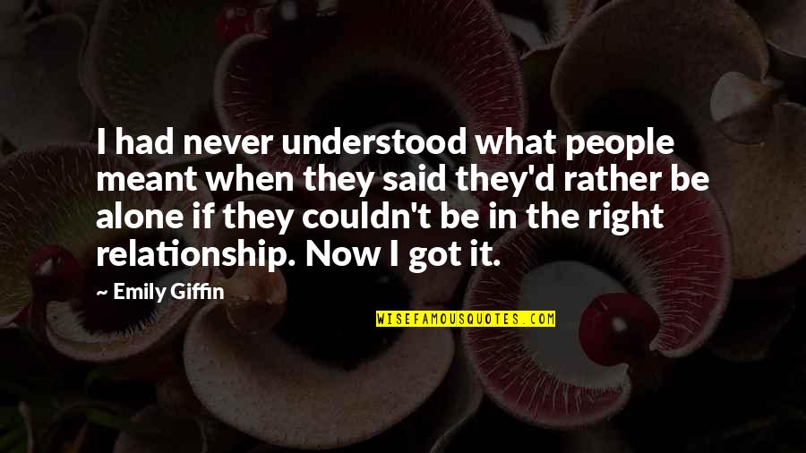 Alone Relationship Quotes By Emily Giffin: I had never understood what people meant when