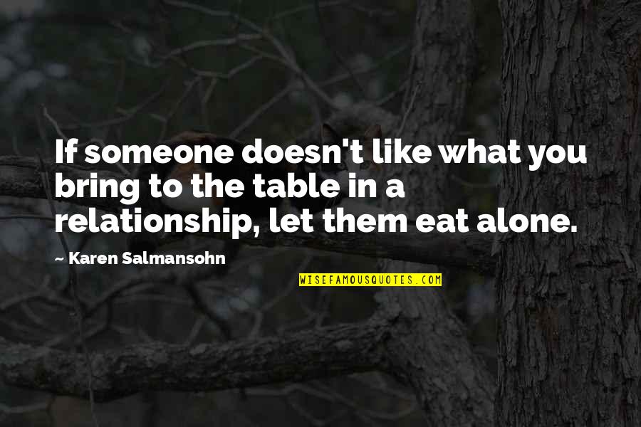 Alone Relationship Quotes By Karen Salmansohn: If someone doesn't like what you bring to