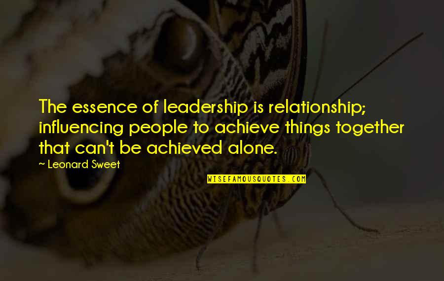 Alone Relationship Quotes By Leonard Sweet: The essence of leadership is relationship; influencing people