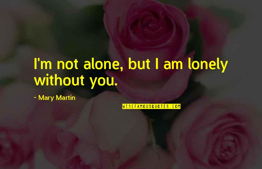 Alone Relationship Quotes By Mary Martin: I'm not alone, but I am lonely without