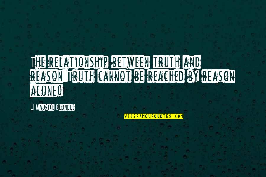 Alone Relationship Quotes By Maurice Blondel: The relationship between truth and reason:Truth cannot be