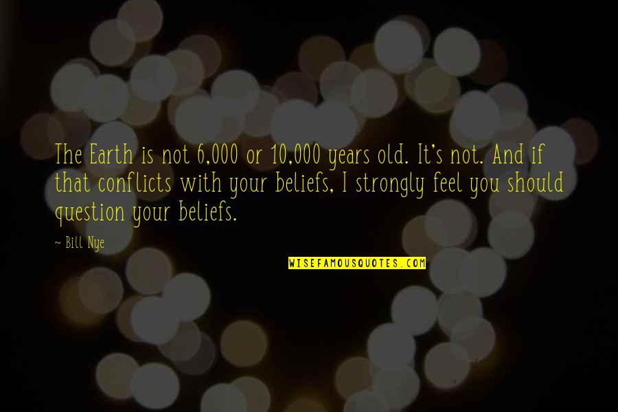 Alonte Dog Quotes By Bill Nye: The Earth is not 6,000 or 10,000 years