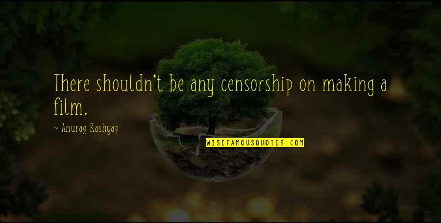 Alourdir Synonyme Quotes By Anurag Kashyap: There shouldn't be any censorship on making a