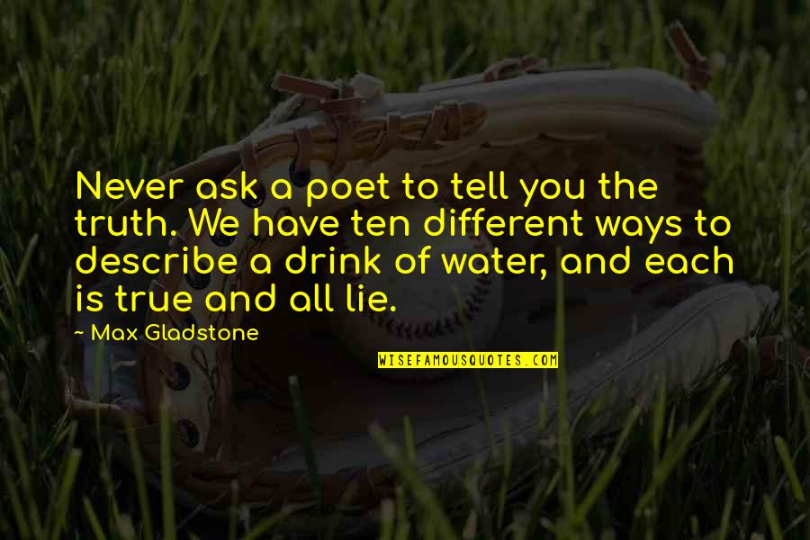 Alperstein Covell Quotes By Max Gladstone: Never ask a poet to tell you the