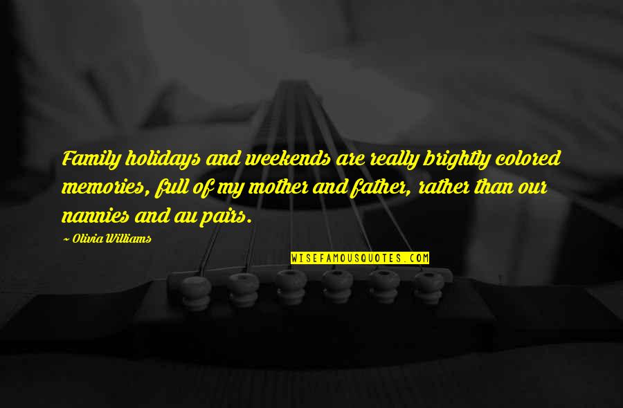 Alperstein Covell Quotes By Olivia Williams: Family holidays and weekends are really brightly colored