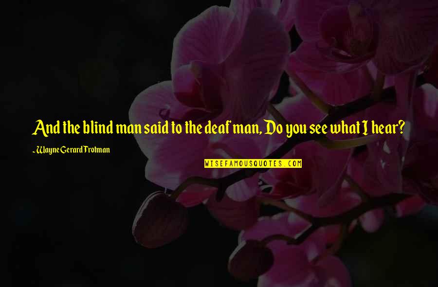 Alpha Gamma Quotes By Wayne Gerard Trotman: And the blind man said to the deaf