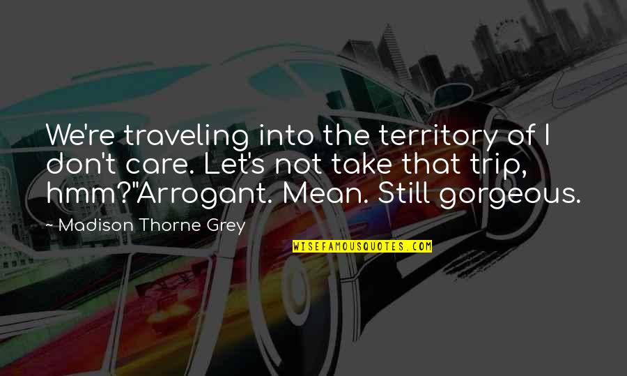 Alpha Males Quotes By Madison Thorne Grey: We're traveling into the territory of I don't