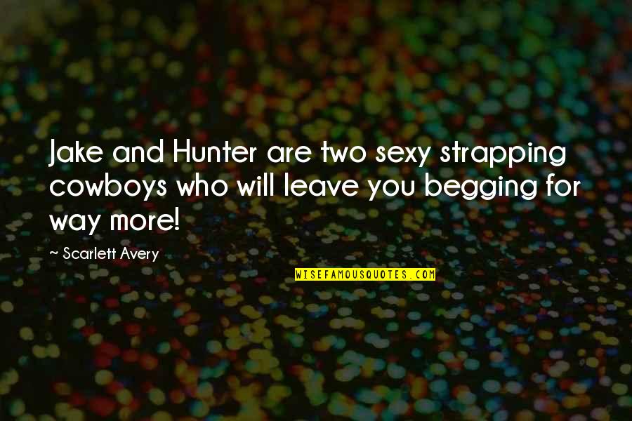 Alpha Males Quotes By Scarlett Avery: Jake and Hunter are two sexy strapping cowboys