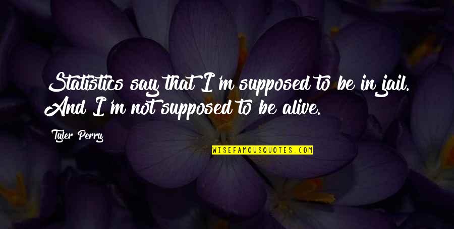 Alpha Omega Quote Quotes By Tyler Perry: Statistics say that I'm supposed to be in