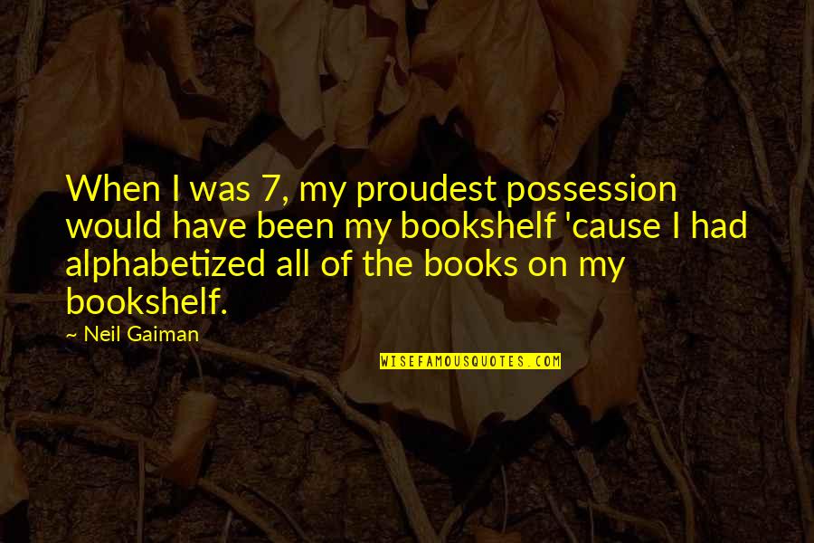 Alphabetized Quotes By Neil Gaiman: When I was 7, my proudest possession would