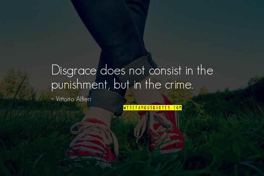 Alphabetized Quotes By Vittorio Alfieri: Disgrace does not consist in the punishment, but