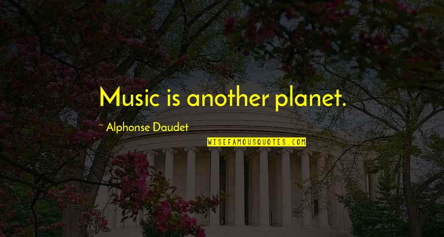 Alphonse's Quotes By Alphonse Daudet: Music is another planet.