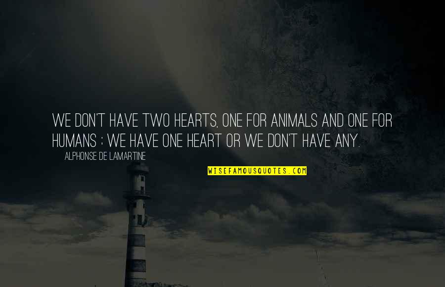 Alphonse's Quotes By Alphonse De Lamartine: We don't have two hearts, one for animals