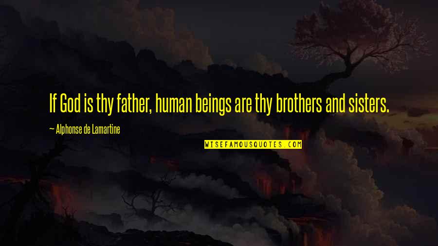 Alphonse's Quotes By Alphonse De Lamartine: If God is thy father, human beings are