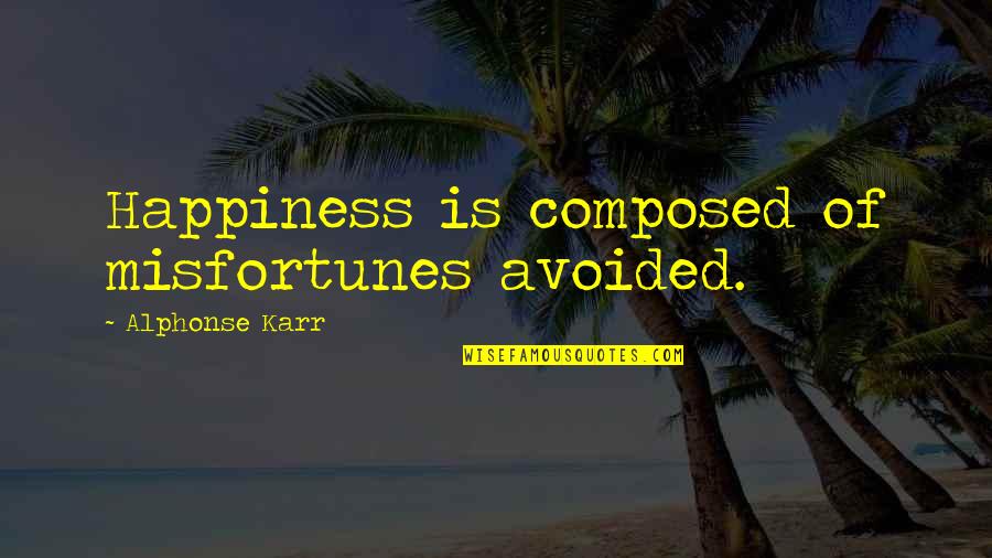 Alphonse's Quotes By Alphonse Karr: Happiness is composed of misfortunes avoided.