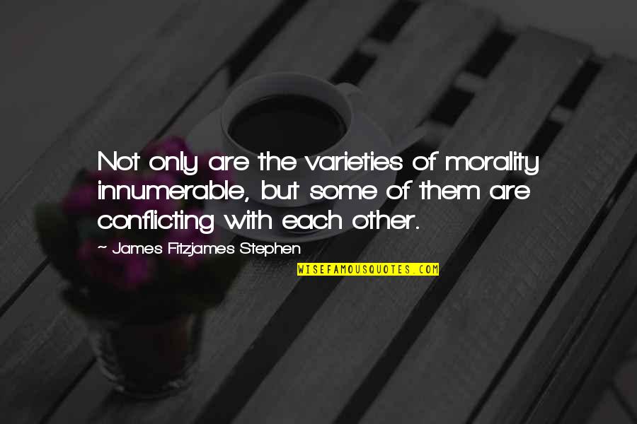 Alphonsia Rosenfeld Quotes By James Fitzjames Stephen: Not only are the varieties of morality innumerable,