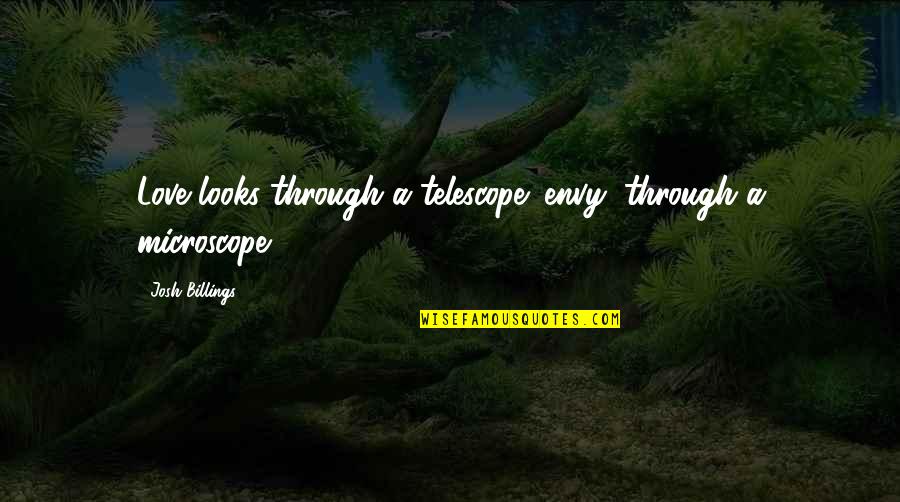 Alphonsia Rosenfeld Quotes By Josh Billings: Love looks through a telescope; envy, through a