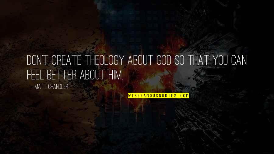 Alptekin Kavi Quotes By Matt Chandler: Don't create theology about God so that you