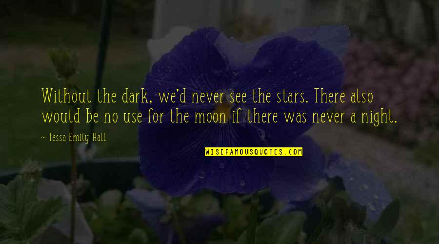 Also No Quotes By Tessa Emily Hall: Without the dark, we'd never see the stars.